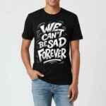 We Can’t Be Sad Forever Tee 1